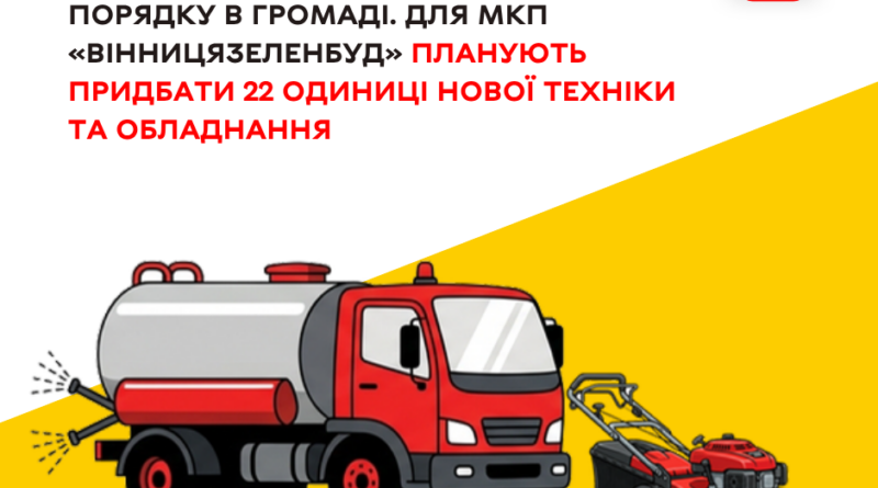 «Вінницязеленбуд» отримає 22 одиниці нової техніки: сесія міськради підтримала оновлення автопарку комунальників